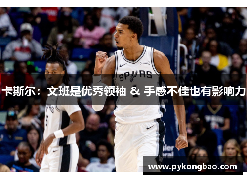 卡斯尔：文班是优秀领袖 & 手感不佳也有影响力